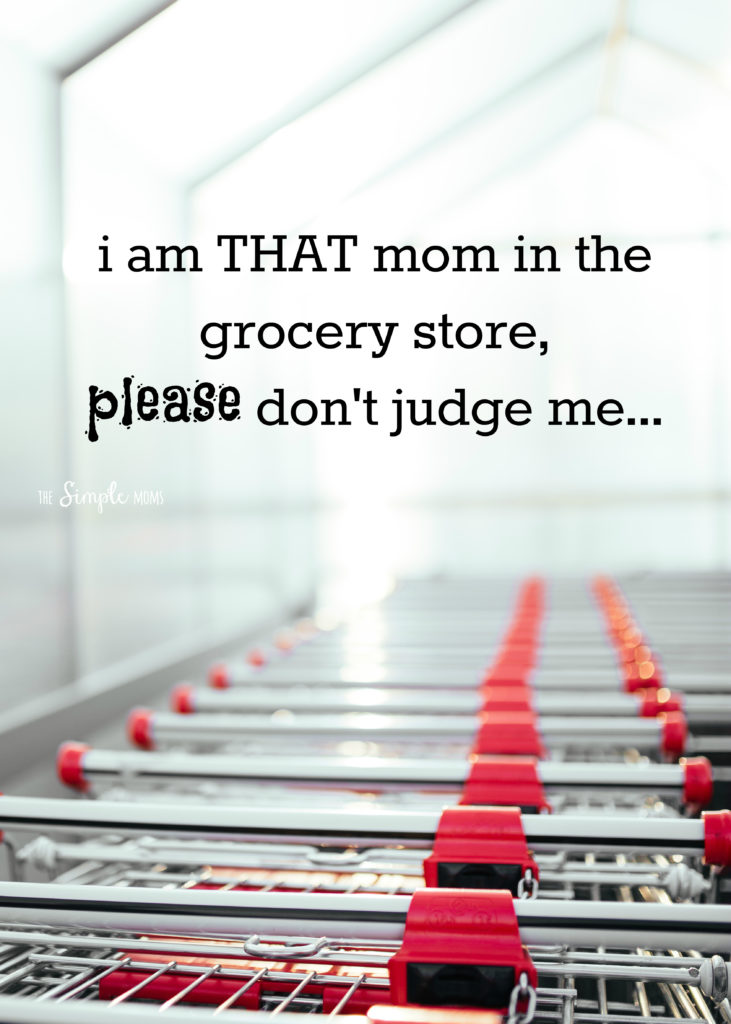 i am THAT mom in the grocery store, please don't judge me